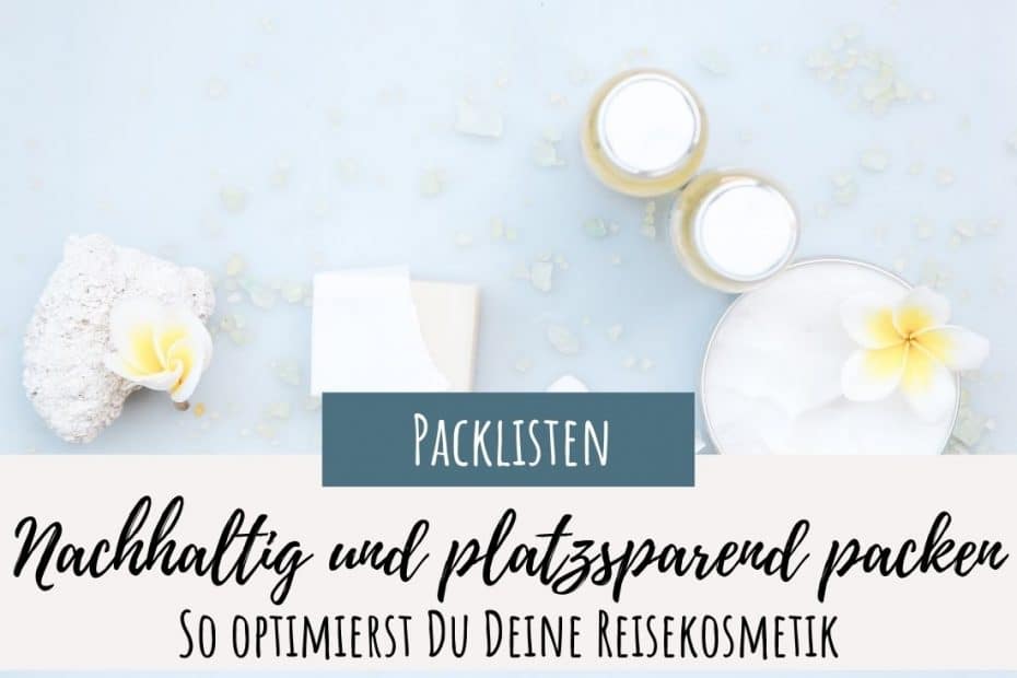 Platzsparend packen nachhaltige Reisekosmetik